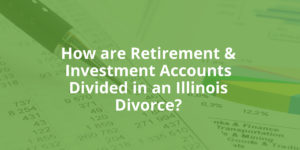 How are Retirement & Investment Accounts Divided in an Illinois Divorce?