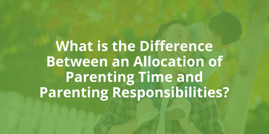 What is the Difference Between an Allocation of Parenting Responsibilities and Parenting Time?