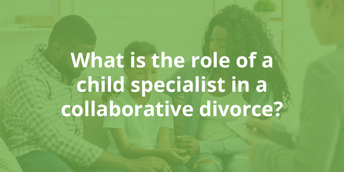 What Is the Role of a Child Specialist in a Collaborative Divorce?
