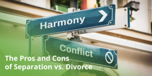 The Pros and Cons of Separation vs. Divorce